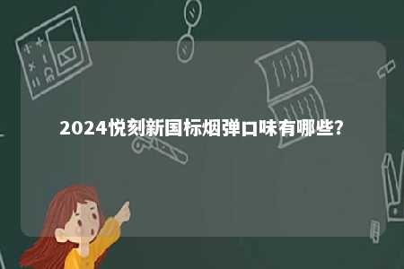 2024悦刻新国标烟弹口味有哪些？ 